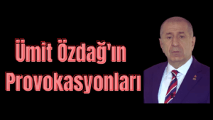 Ümit Özdağ’ın Provokasyonları