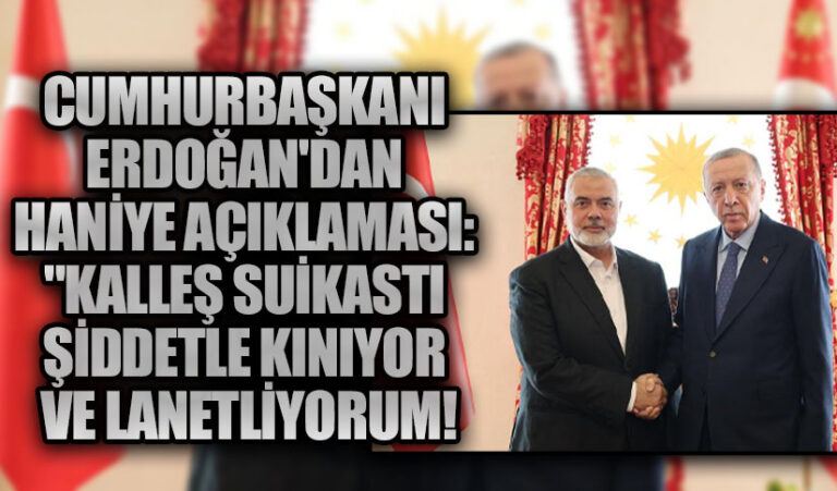 Erdoğan’dan Haniye Açıklaması: “Kalleş Suikastı Şiddetle Kınıyor Ve Lanetliyorum”