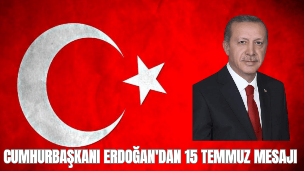 Cumhurbaşkanı Erdoğan’dan 15 Temmuz Mesajı