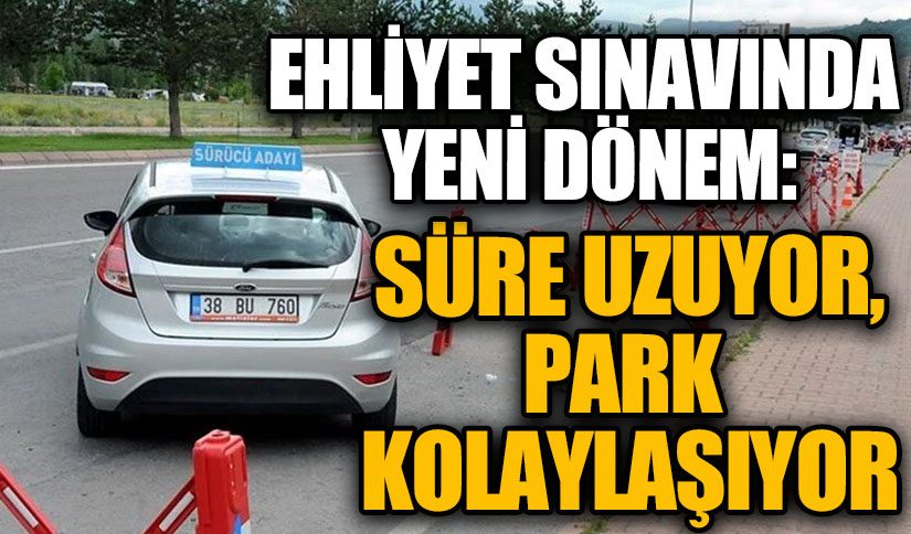 Ehliyet Sınavında Yeni Dönem: Süre Uzuyor, Park Kolaylaşıyor