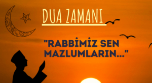 DUA ZAMANI “Rabbimiz! Sen Mazlumların..”