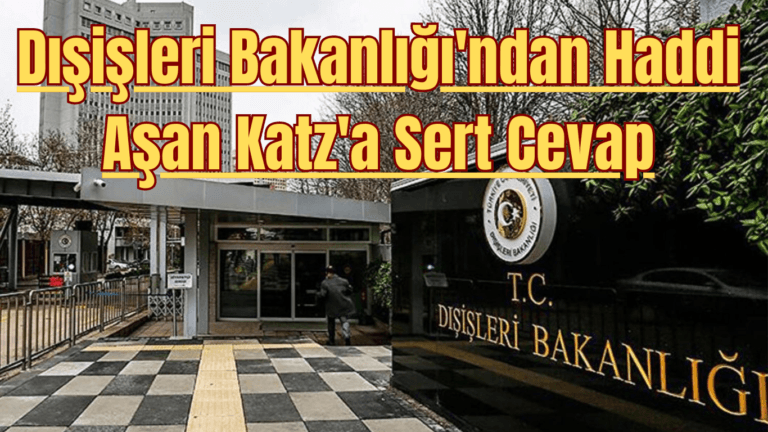 Dışişleri Bakanlığı’ndan Haddi Aşan Katz’a Sert Cevap