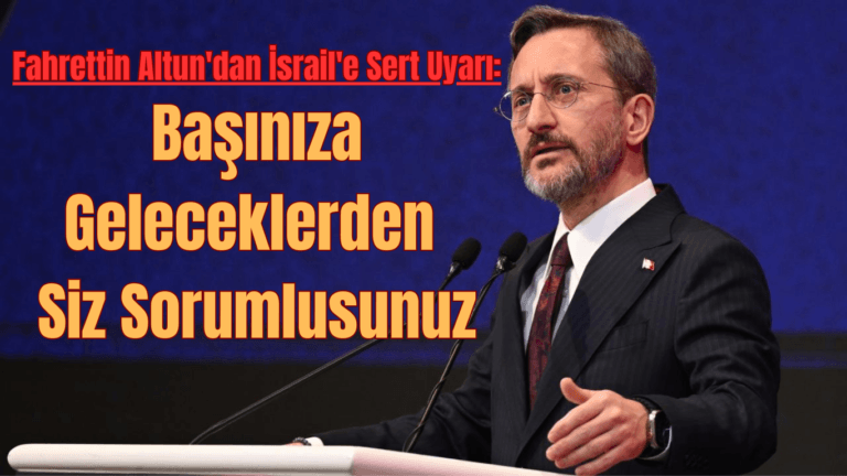 Fahrettin Altun’dan İsrail’e Sert Uyarı: Başınıza Geleceklerden Siz Sorumlusunuz
