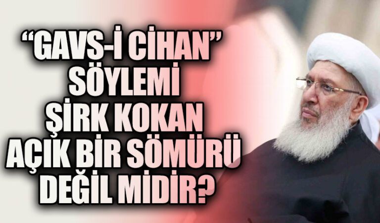 “GAVS-İ CİHAN” Söylemi Şirk Kokan Açık Bir Sömürü Değil midir?