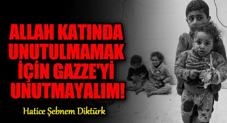 ALLAH KATINDA UNUTULMAMAK İÇİN GAZZE’Yİ UNUTMALALIM
