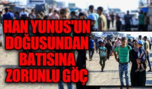 Han Yunus’un Doğusundan Batısına Zorunlu Göç