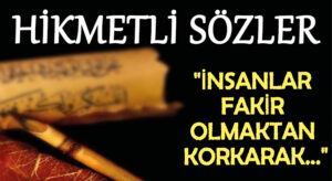 HİKMETLİ SÖZLER “İnsanlar Fakir Olmaktan Korkarak…”