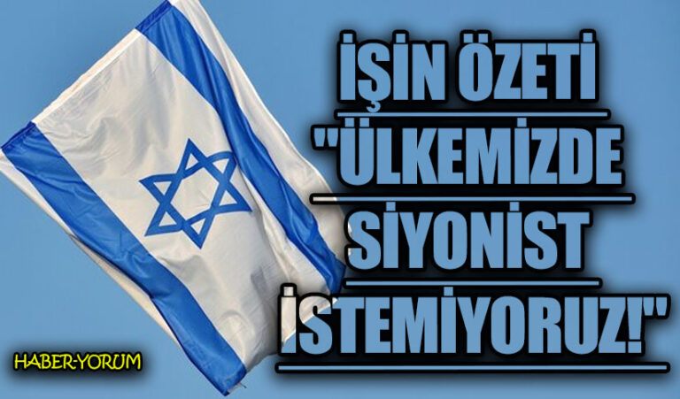 İşin Özeti: “Ülkemizde Siyonist istemiyoruz!”