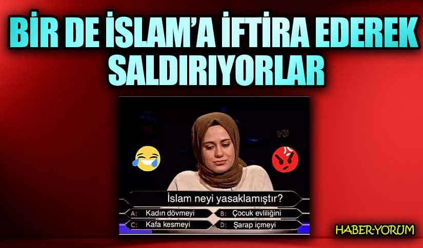 BİR DE İSLAM’A İFTİRA EDEREK SALDIRIYORLAR