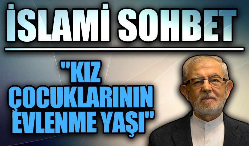 İSLAMİ SOHBET “Kız Çocuklarının Evlenme Yaşı”