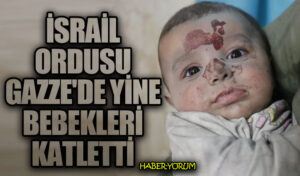 İsrail Ordusu Gazze’de Yine Bebekleri Katletti