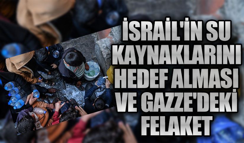 İsrail’in Su Kaynaklarını Hedef Alması ve Gazze’deki Felaket