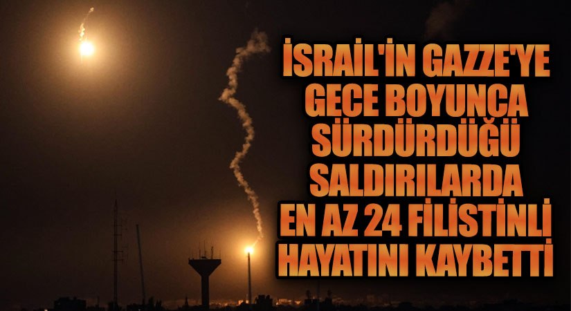İsrail’in Gazze’ye Gece Boyunca Sürdüğü Saldırılarda En Az 24 Filistinli Hayatını Kaybetti