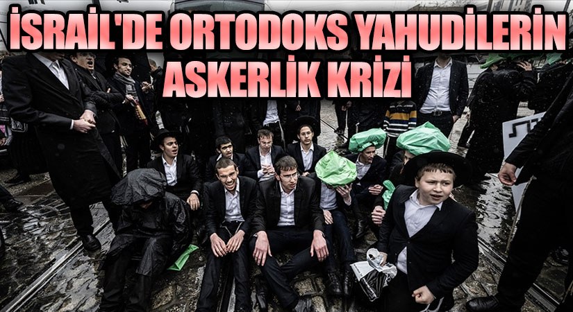 İsrail’de Ortodoks Yahudilerin Askerlik Krizi