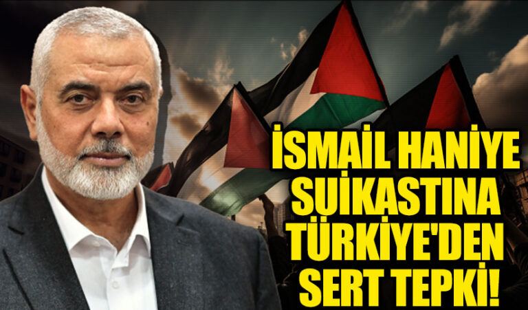 İsmail Haniye Suikastına Türkiye’den Sert Tepki!