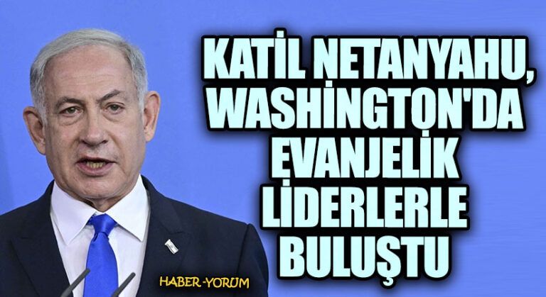 Katil Netanyahu, Washington’da Evanjelik Liderlerle Buluştu