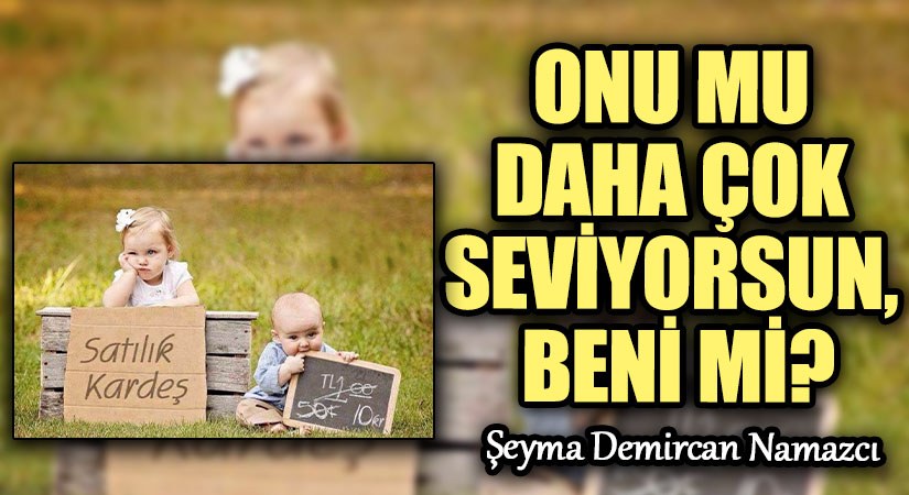 ONU MU DAHA ÇOK SEVİYORSUN, BENİ Mİ?
