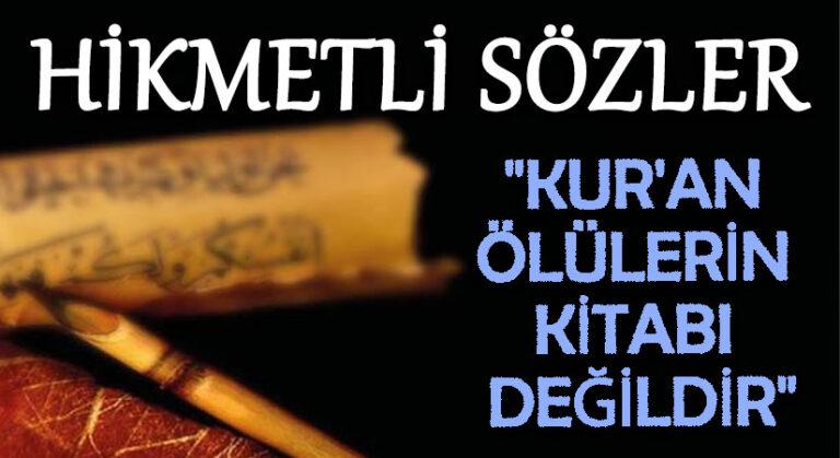 HİKMETLİ SÖZLER “Kur’an Ölülerin Kitabı Değildir”
