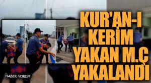 Kur’an-ı Kerim Yakan M.Ç  Yakalandı