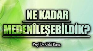 NE KADAR MEDENÎLEŞEBİLDİK?