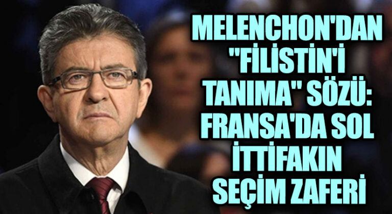Melenchon’dan “Filistin’i Tanıma” Sözü: Fransa’da Sol İttifakın Seçim Zaferi