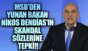 MSB’den Yunan Bakan Dendias’ın Skandal Sözlerine Tepki