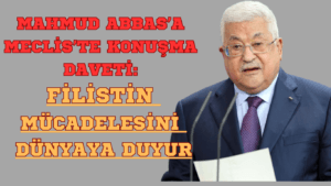 Mahmud Abbas’a Meclis’te Konuşma Daveti: Filistin Mücadelesini Dünyaya Duyur