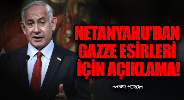 Netanyahu’dan Gazze Esirleri İçin Açıklama