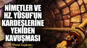 Nimetler ve Hz. Yûsuf’un Kardeşlerine Yeniden Kavuşması