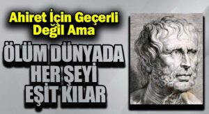 ÖLÜM DÜNYADA HER ŞEYİ EŞİT KILAR