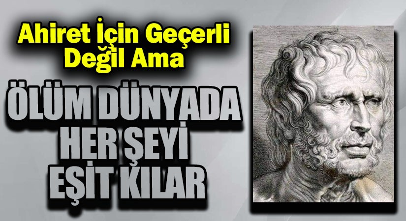 ÖLÜM DÜNYADA HER ŞEYİ EŞİT KILAR