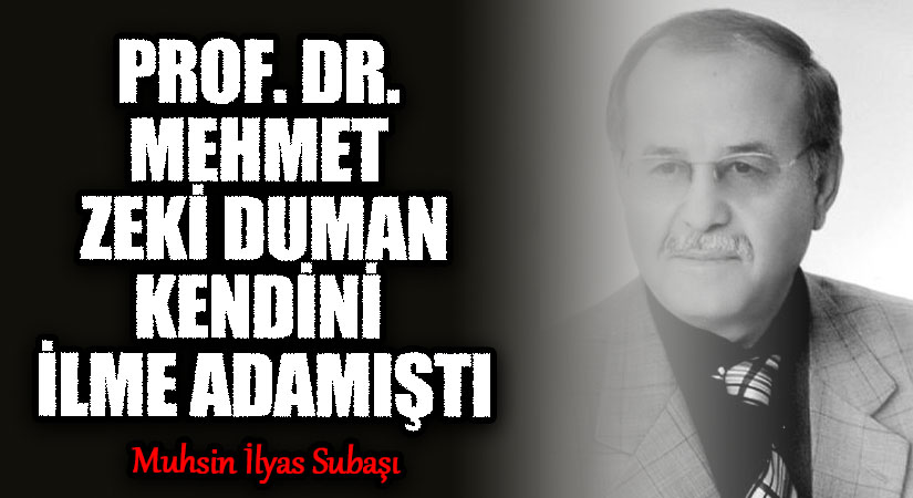 Prof. Dr. MEHMET ZEKİ DUMAN KENDİNİ İLME ADAMIŞTI