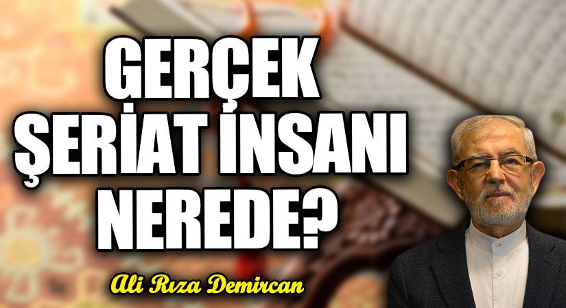 GERÇEK ŞERİAT İNSANI NEREDE?