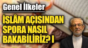 İSLÂM AÇISINDAN SPORA NASIL BAKABİLİRİZ? I