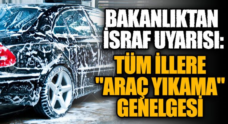Bakanlık’tan Tüm İllere ‘Araç Yıkama’ Genelgesi: İsrafa Dikkat