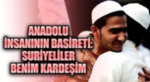 Anadolu İnsanının Basireti: Suriyeliler Benim Kardeşim