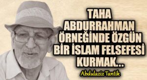 Taha Abdurrahman Örneğinde Özgün Bir İslam Felsefesi Kurmak…