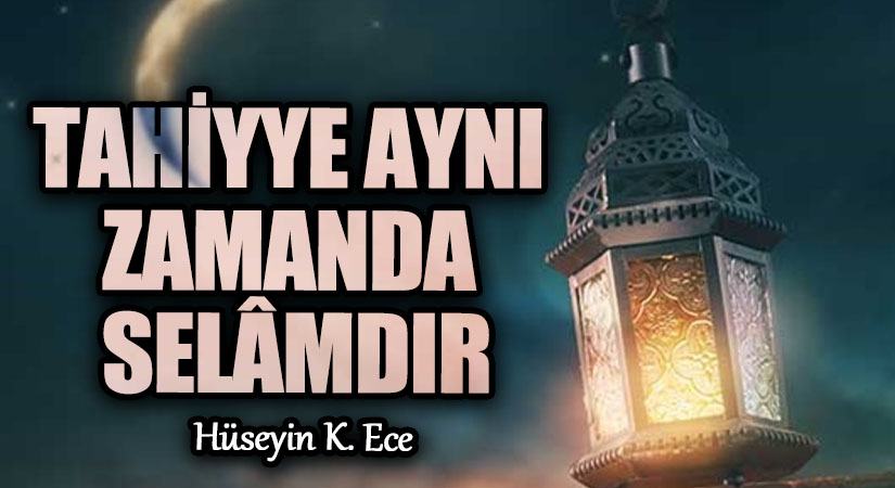 TAHİYYE AYNI ZAMANDA SELÂMDIR