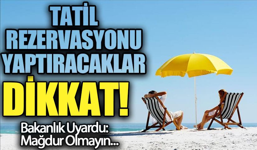 Ticaret Bakanlığından Tatil Rezervasyonu Yaptıracak Vatandaşlara Uyarı!