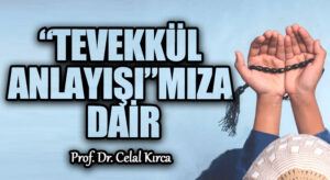 “TEVEKKÜL ANLAYIŞI”MIZA DAİR