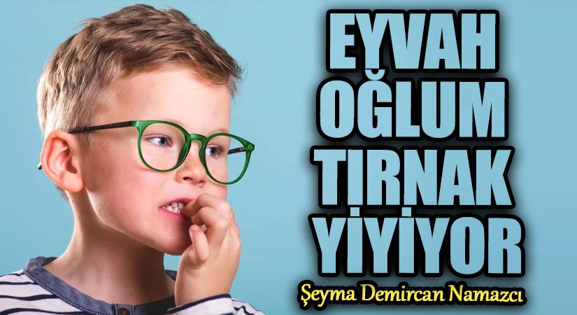 EYVAH OĞLUM TIRNAK YİYİYOR