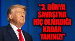 Trump: 3. Dünya Savaşı’na Hiç Olmadığı Kadar Yakınız