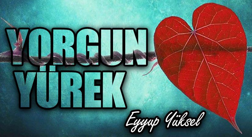 YORGUN YÜREK