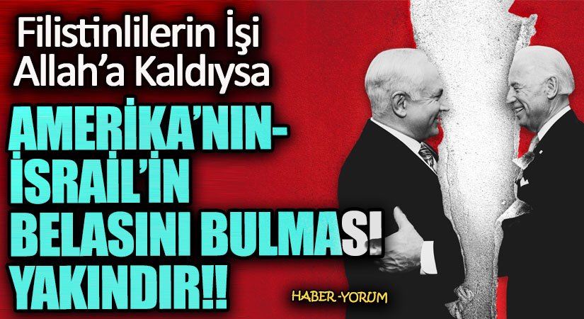 AMERİKA’NIN-İSRAİL’İN BELASINI BULMASI YAKINDIR