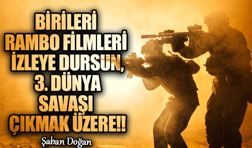 Birileri Rambo Filmleri İzleye Dursun, 3. Dünya Savaşı Çıkmak Üzere