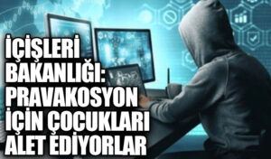 İÇİŞLERİ BAKANLIĞI: PRAVAKOSYON İÇİN ÇOCUKLARI ALET EDİYORLAR