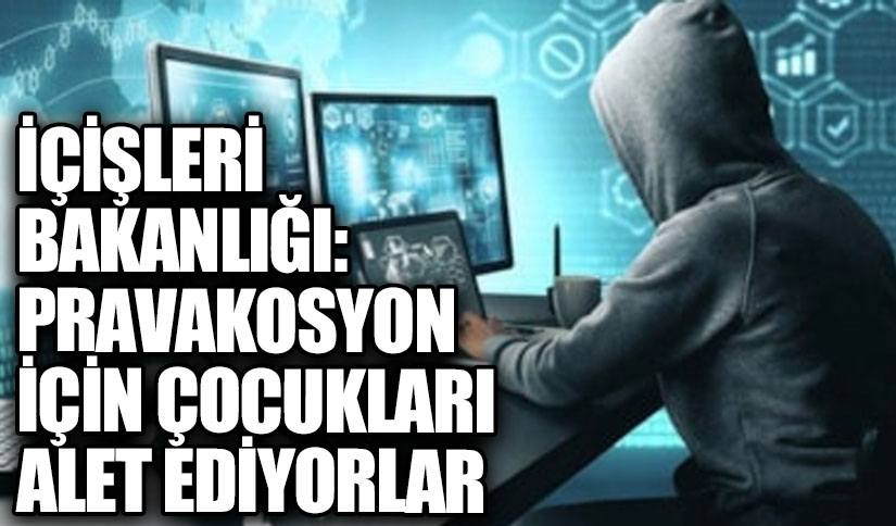 İÇİŞLERİ BAKANLIĞI: PRAVAKOSYON İÇİN ÇOCUKLARI ALET EDİYORLAR