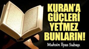 KURAN’A GÜÇLERİ YETMEZ BUNLARIN!