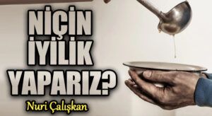 NİÇİN İYİLİK YAPARIZ?