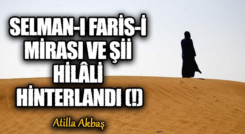 SELMAN-I FARİS-İ MİRASI VE Şİİ HİLÂLİ HİNTERLANDI (!)